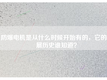 防爆電機是從什么時候開始有的，它的發(fā)展歷史誰知道？