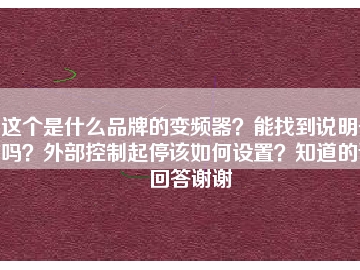 這個是什么品牌的變頻器？能找到說明書嗎？外部控制起停該如何設(shè)置？知道的請回答謝謝