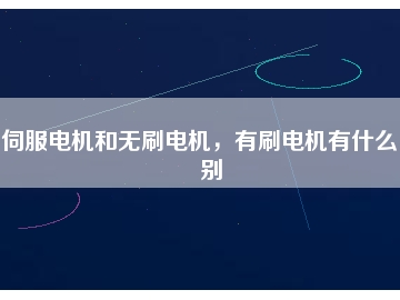 伺服電機(jī)和無(wú)刷電機(jī)，有刷電機(jī)有什么區(qū)別