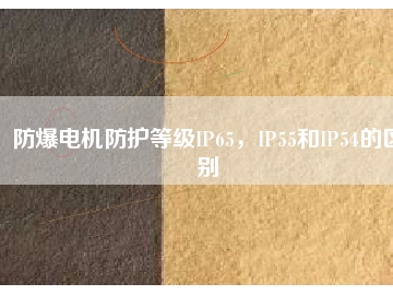 防爆電機防護等級IP65，IP55和IP54的區(qū)別