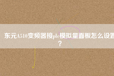 東元A510變頻器接plc模擬量面板怎么設(shè)置？