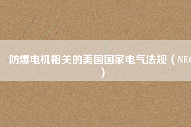 防爆電機(jī)相關(guān)的美國國家電氣法規(guī)（NEC）