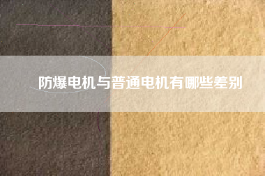 防爆電機與普通電機有哪些差別 防爆電機與普通電機有哪些差別