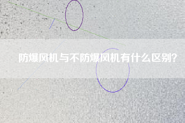 防爆風(fēng)機(jī)與不防爆風(fēng)機(jī)有什么區(qū)別？