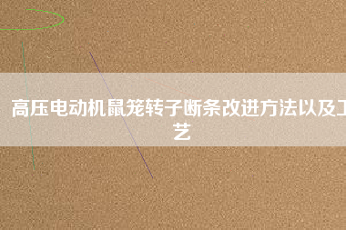 高壓電動機(jī)鼠籠轉(zhuǎn)子斷條改進(jìn)方法以及工藝